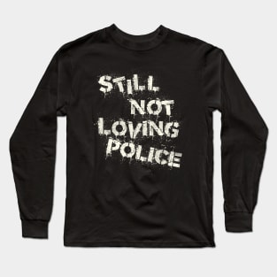 Still Not Loving Police Long Sleeve T-Shirt